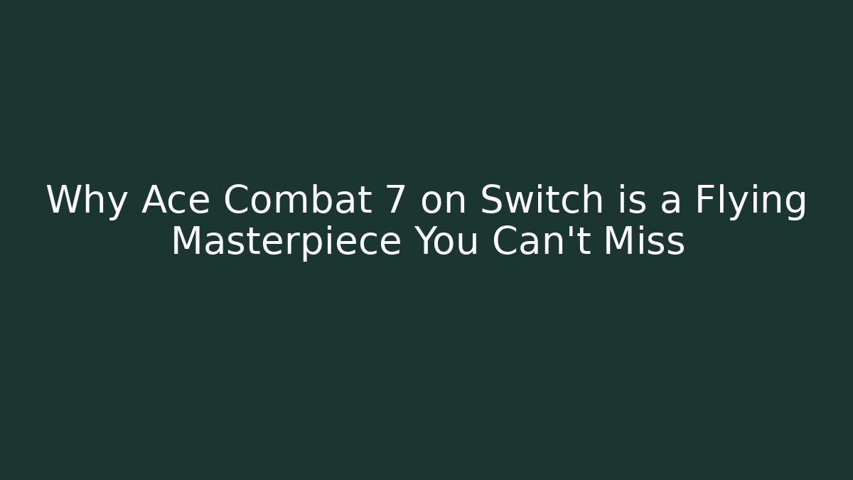 Why Ace Combat 7 on Switch is a Flying Masterpiece You Can’t Miss - Critter Realm
