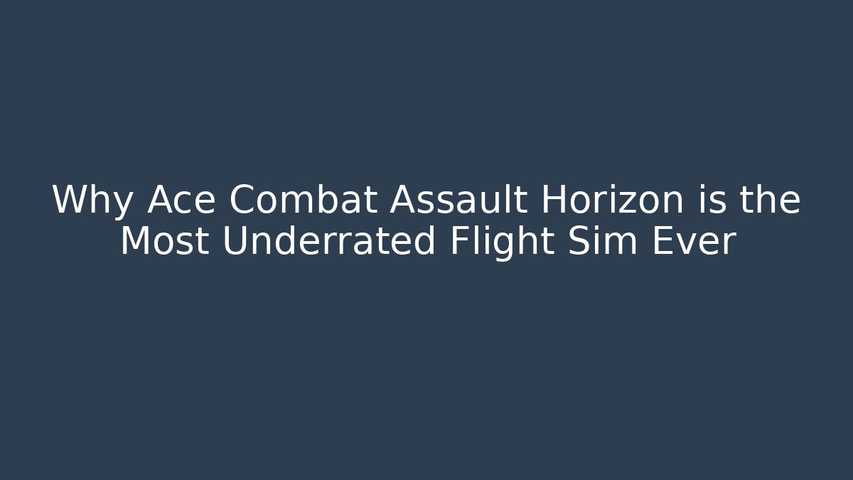 Why Ace Combat Assault Horizon is the Most Underrated Flight Sim Ever