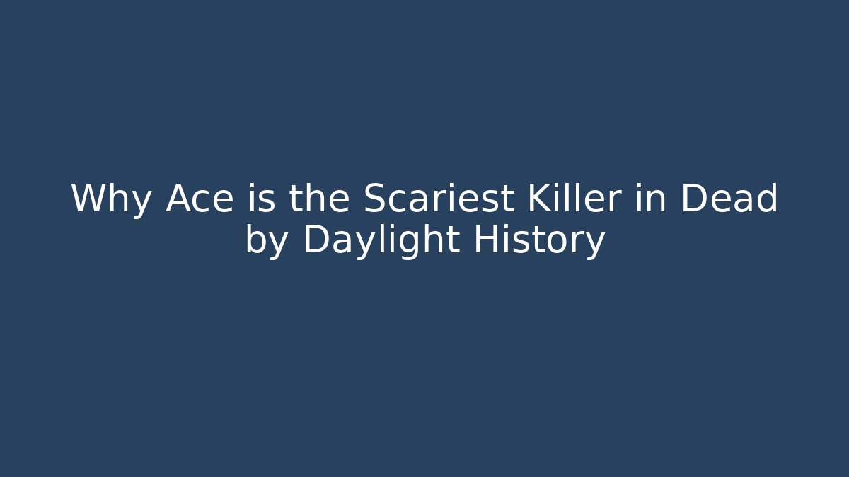 Why Ace is the Scariest Killer in Dead by Daylight History