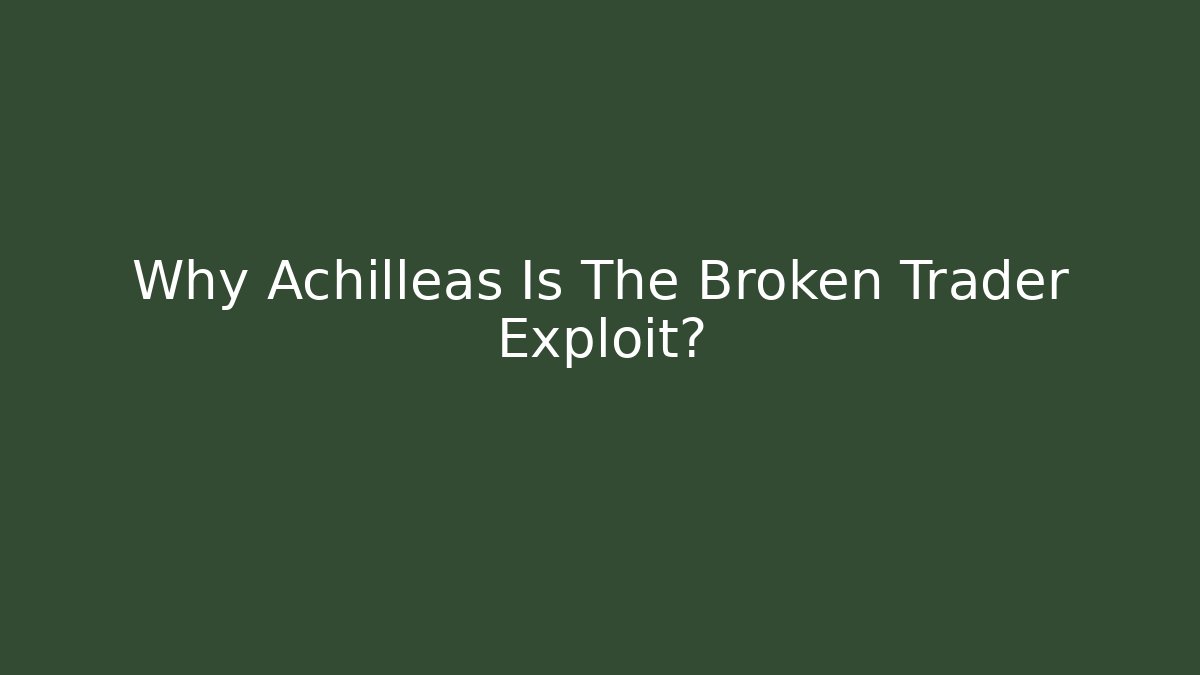 Why Achilleas Is The Broken Trader Exploit?