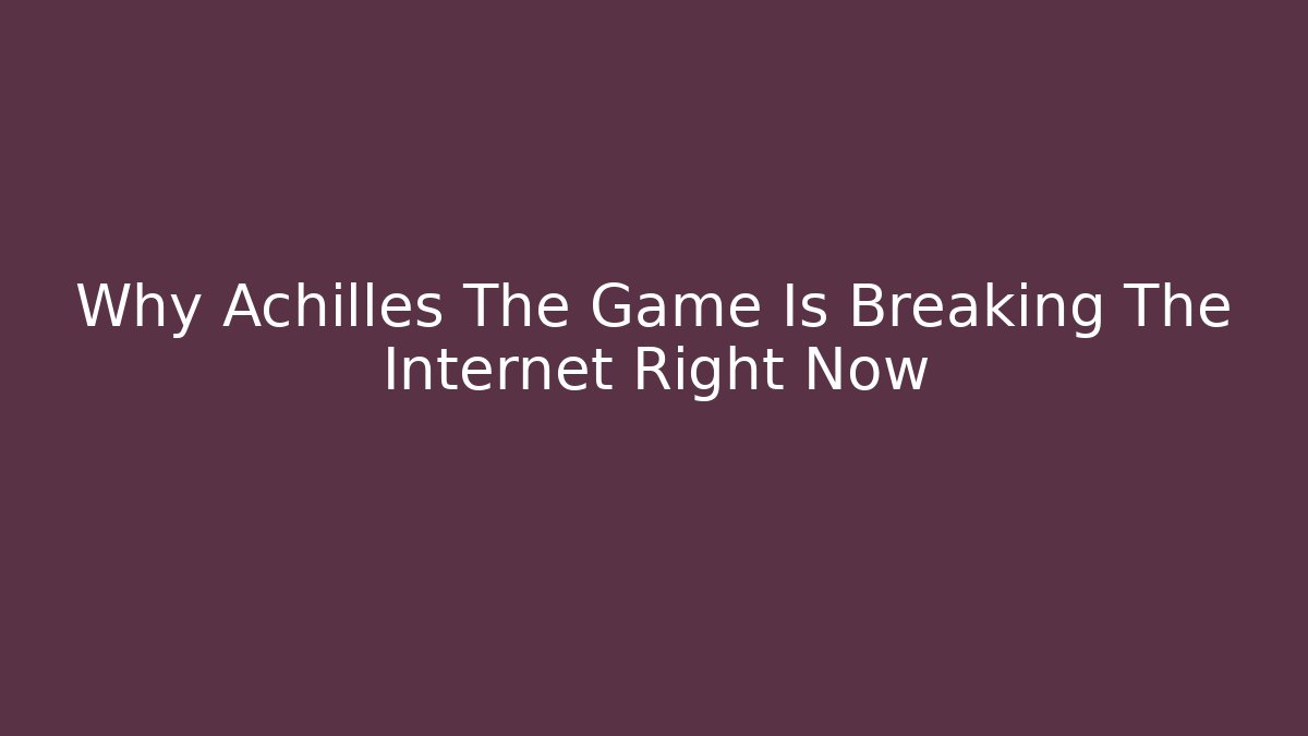 Why Achilles The Game Is Breaking The Internet Right Now
