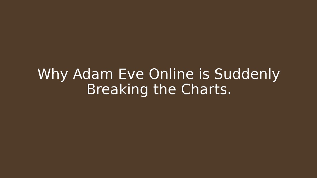 Why Adam Eve Online is Suddenly Breaking the Charts.