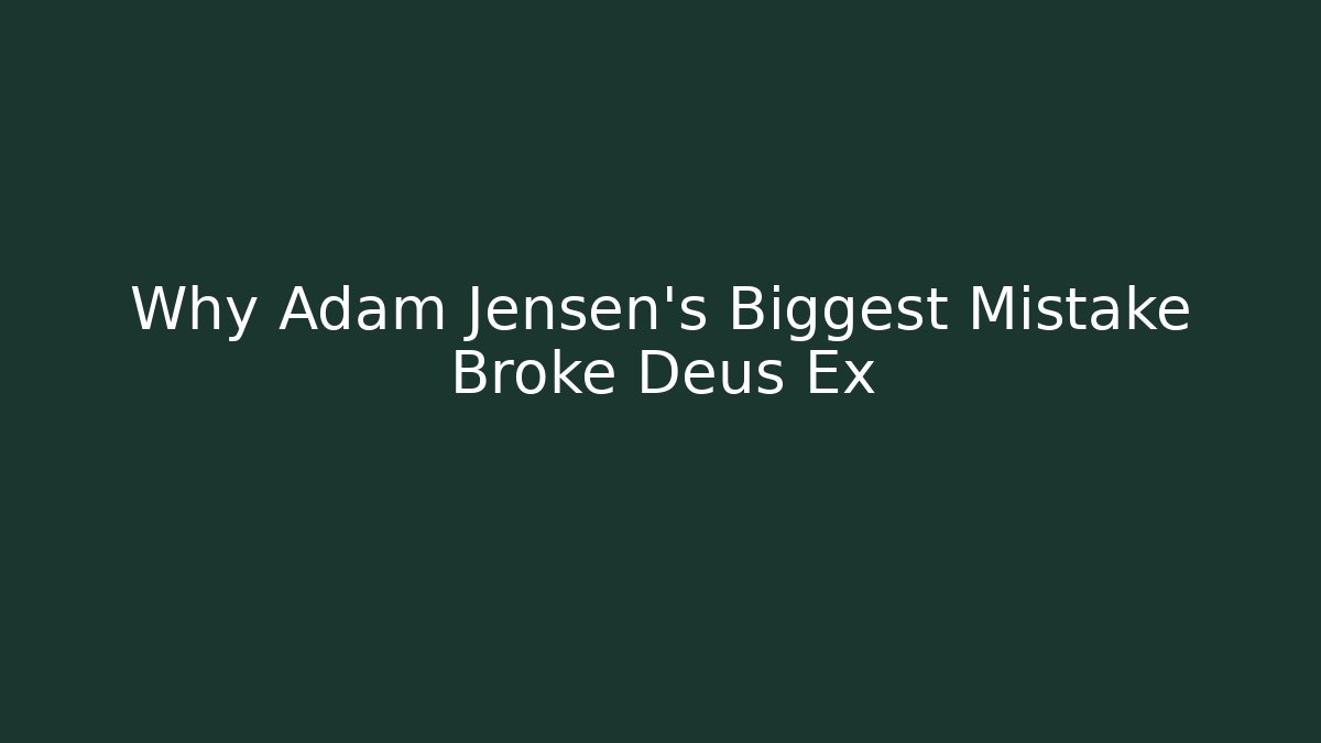 Why Adam Jensen's Biggest Mistake Broke Deus Ex