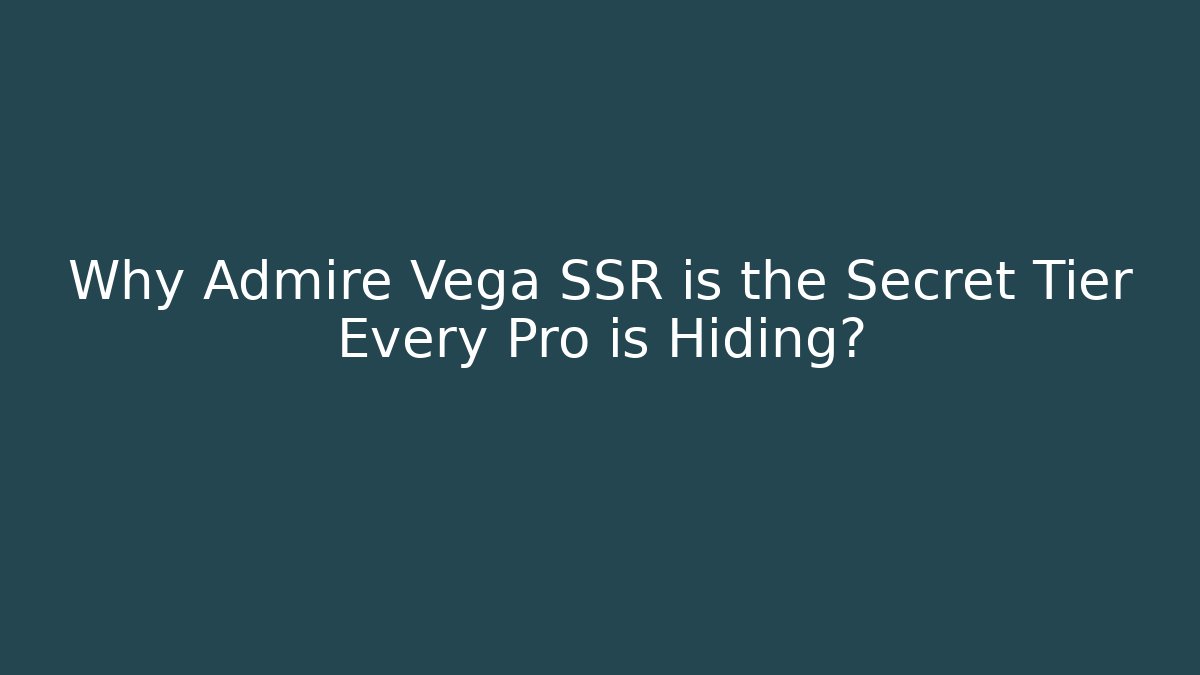 Why Admire Vega SSR is the Secret Tier Every Pro is Hiding? - Critter Realm