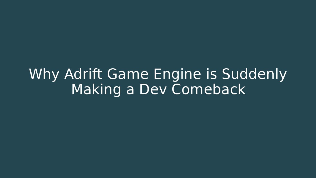 Why Adrift Game Engine is Suddenly Making a Dev Comeback