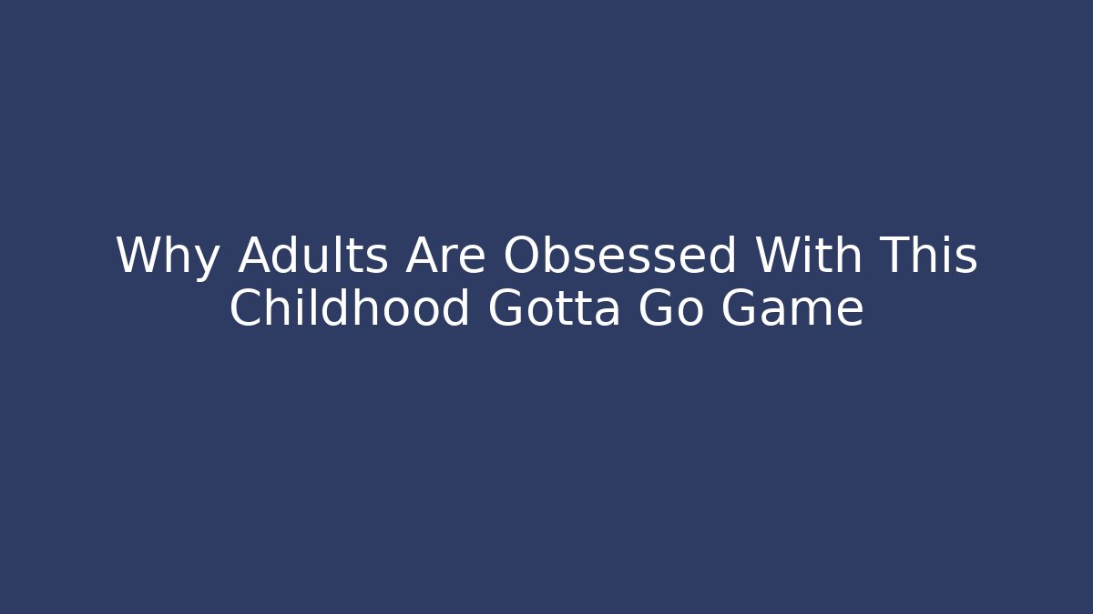 Why Adults Are Obsessed With This Childhood Gotta Go Game
