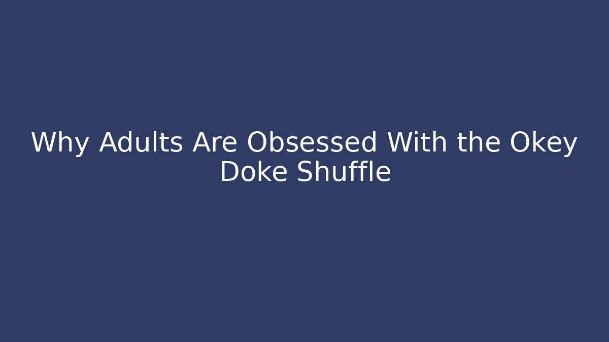 Why Adults Are Obsessed With the Okey Doke Shuffle - Critter Realm