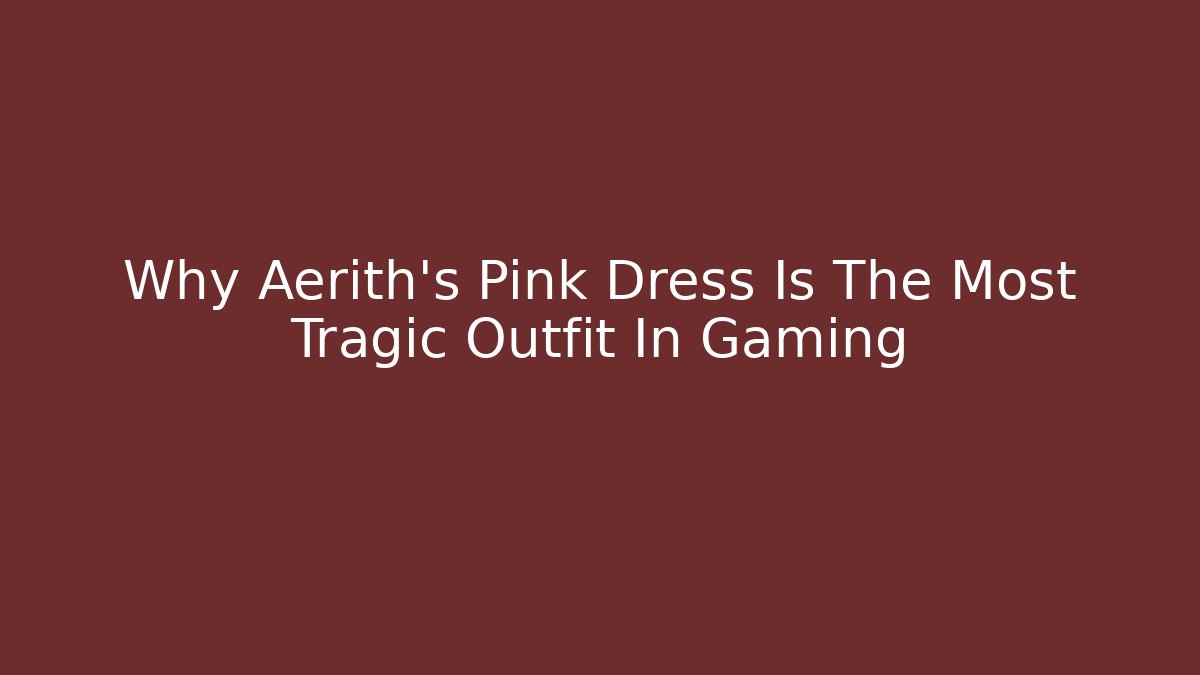 Why Aerith's Pink Dress Is The Most Tragic Outfit In Gaming