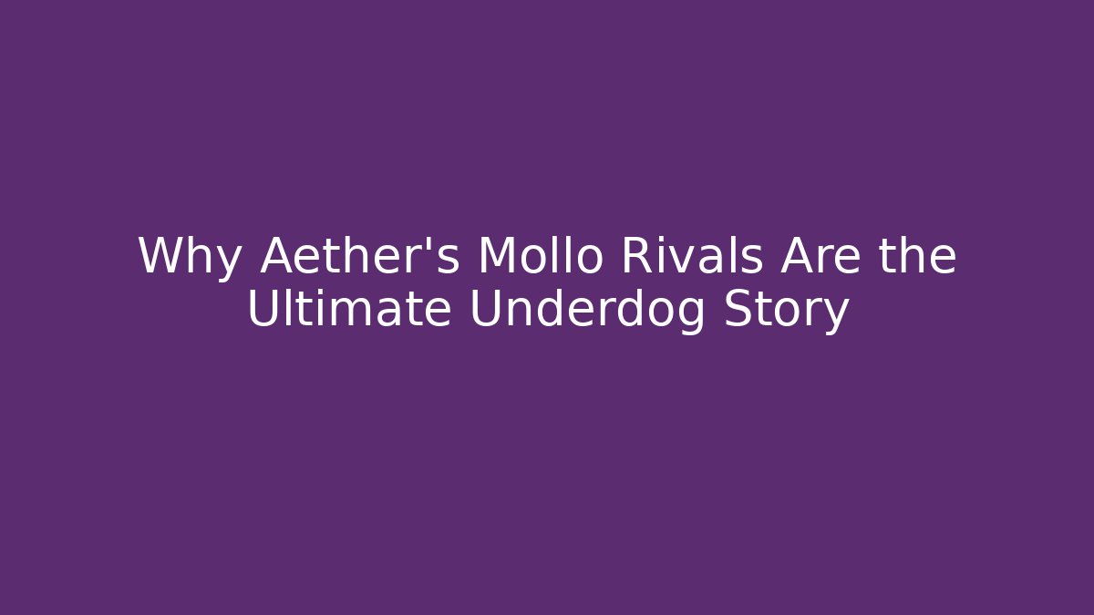 Why Aether's Mollo Rivals Are the Ultimate Underdog Story