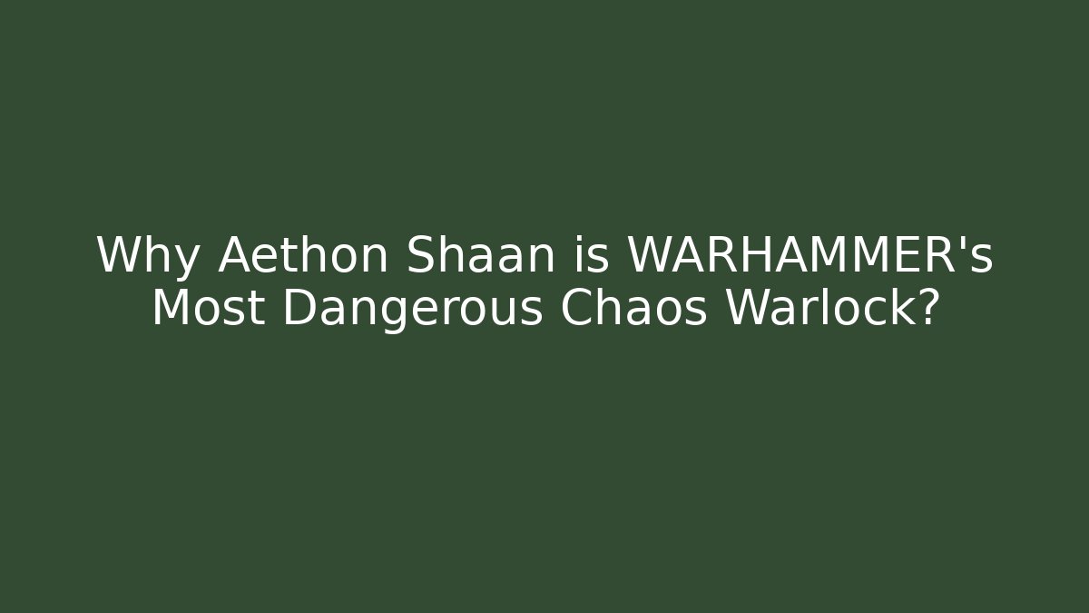 Why Aethon Shaan is WARHAMMER's Most Dangerous Chaos Warlock?