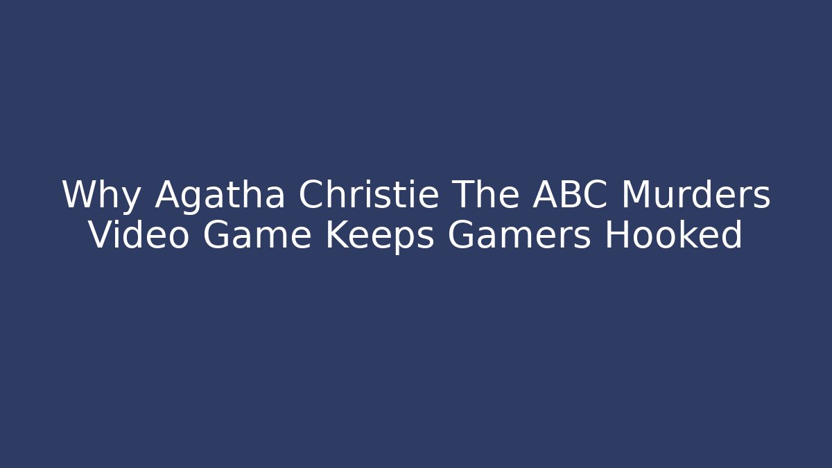 Why Agatha Christie The ABC Murders Video Game Keeps Gamers Hooked - Critter Realm