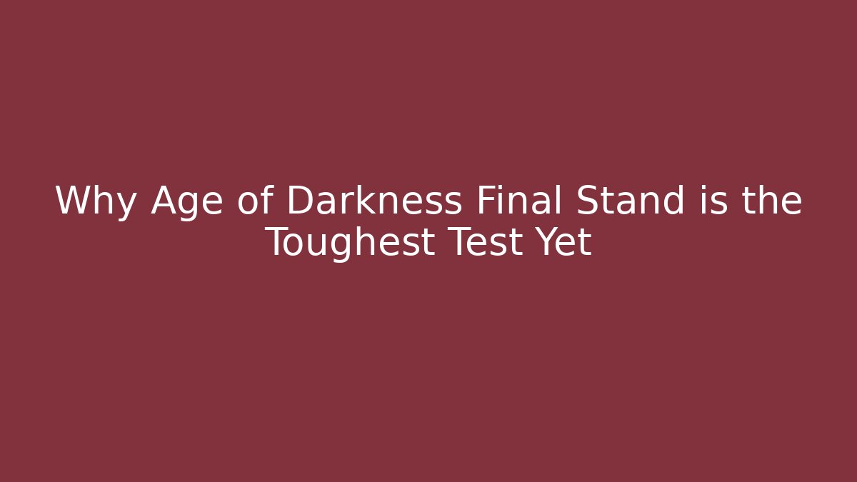 Why Age of Darkness Final Stand is the Toughest Test Yet