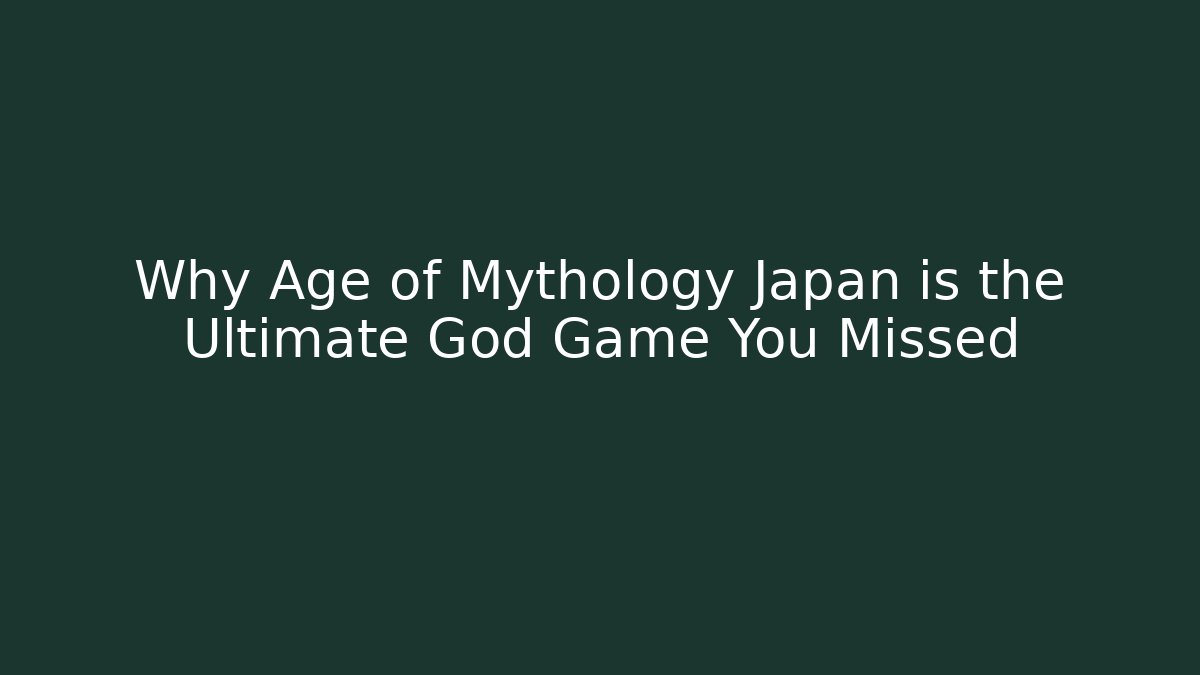 Why Age of Mythology Japan is the Ultimate God Game You Missed