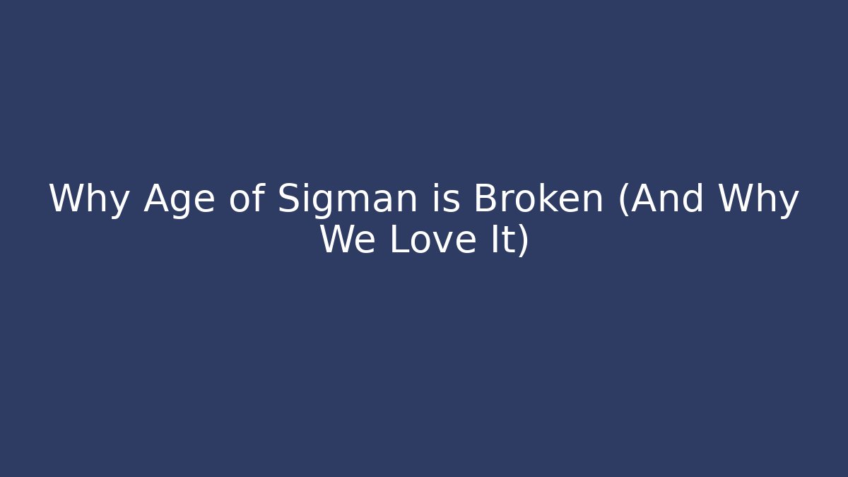 Why Age of Sigman is Broken (And Why We Love It)