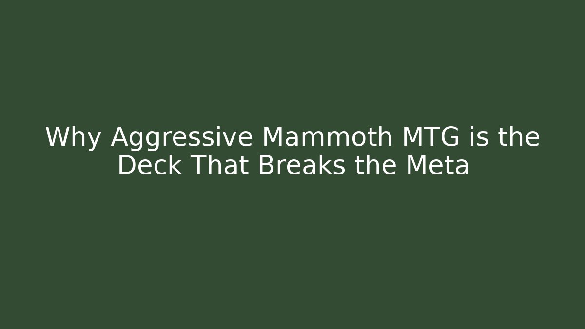 Why Aggressive Mammoth MTG is the Deck That Breaks the Meta - Critter Realm