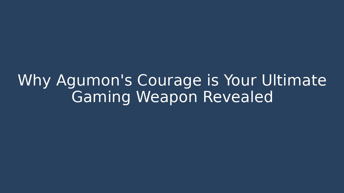 Why Agumon's Courage is Your Ultimate Gaming Weapon Revealed
