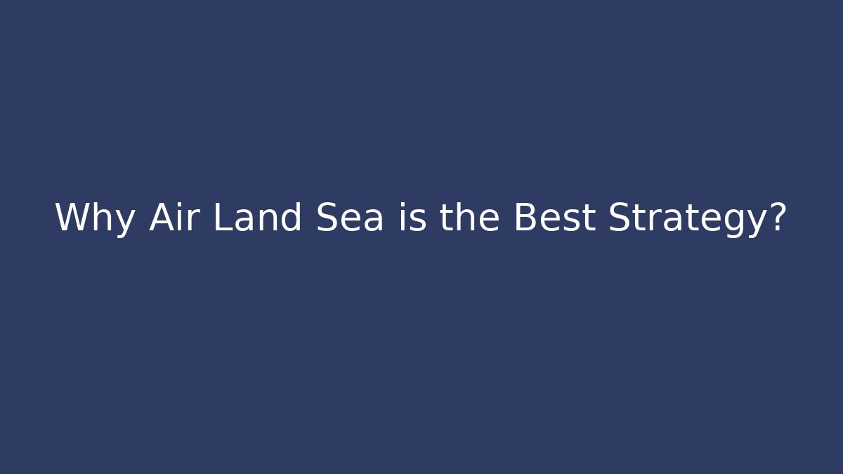 Why Air Land Sea is the Best Strategy?