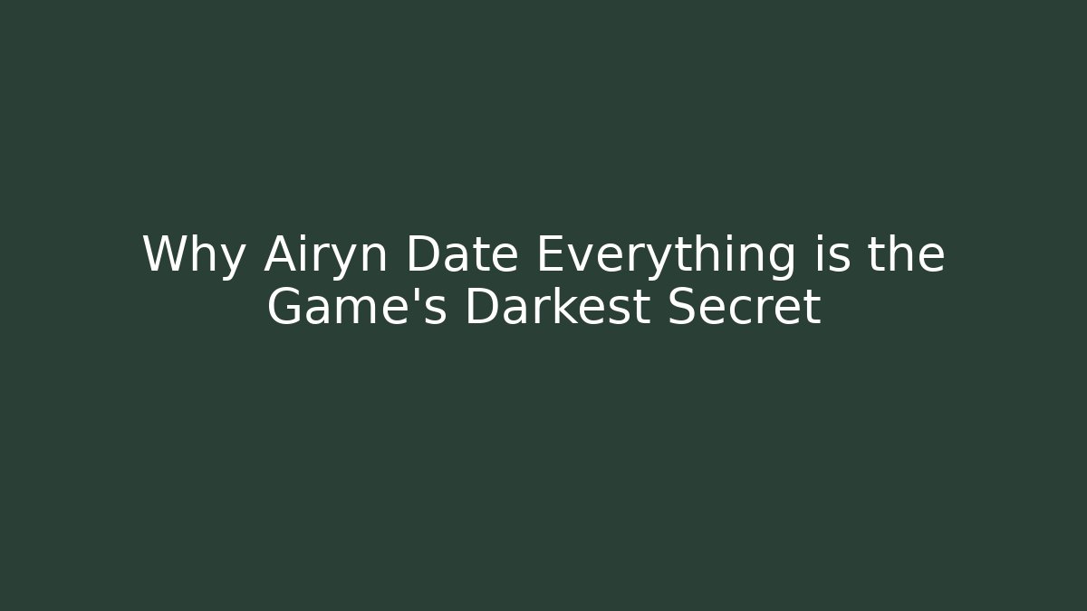 Why Airyn Date Everything is the Game's Darkest Secret