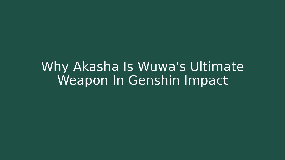 Why Akasha Is Wuwa's Ultimate Weapon In Genshin Impact