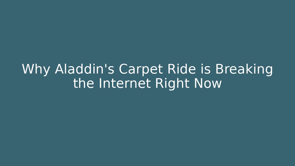 Why Aladdin's Carpet Ride is Breaking the Internet Right Now