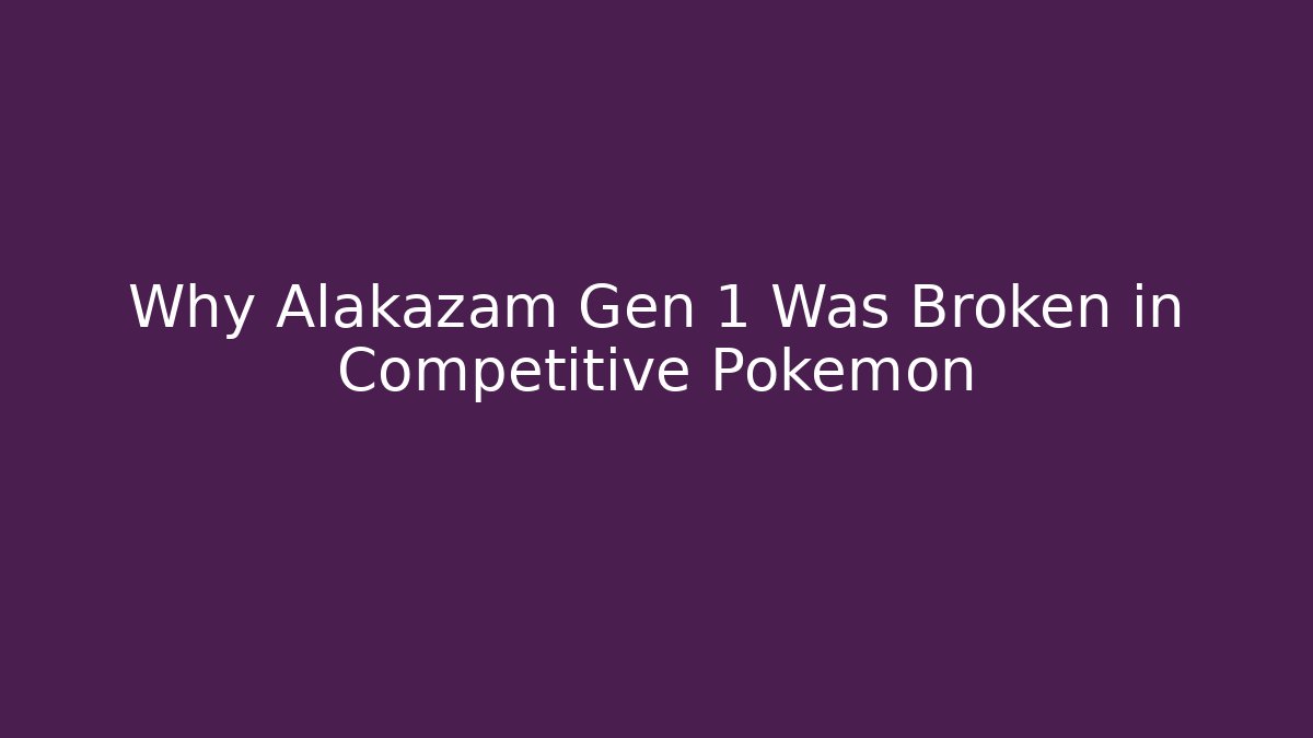 Why Alakazam Gen 1 Was Broken in Competitive Pokemon