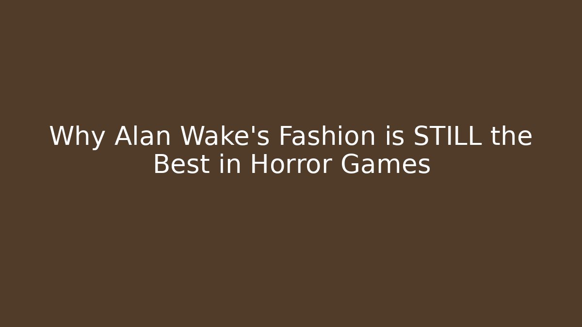 Why Alan Wake's Fashion is STILL the Best in Horror Games