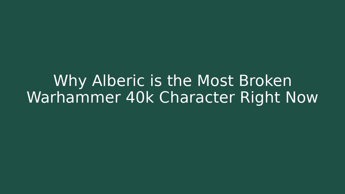 Why Alberic is the Most Broken Warhammer 40k Character Right Now - Critter Realm