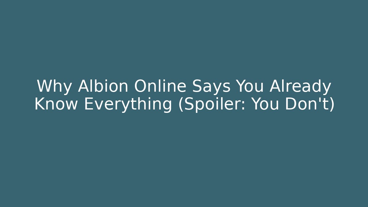 Why Albion Online Says You Already Know Everything (Spoiler: You Don't)