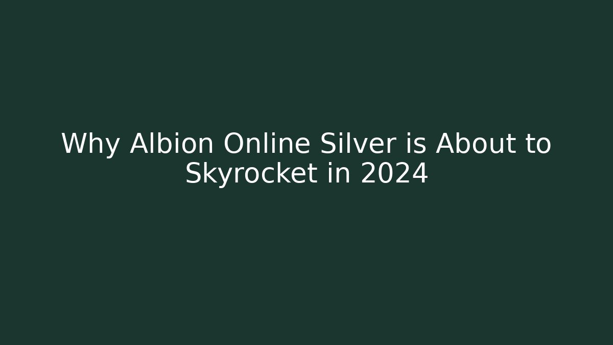 Why Albion Online Silver is About to Skyrocket in 2024