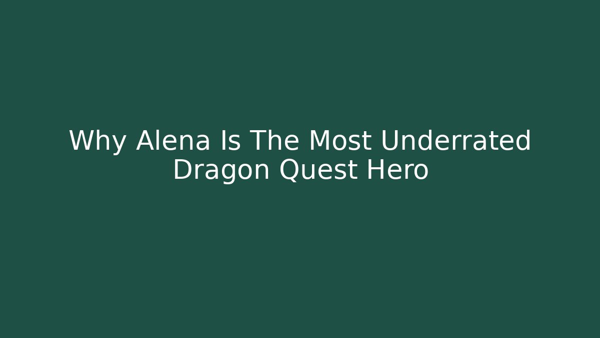 Why Alena Is The Most Underrated Dragon Quest Hero