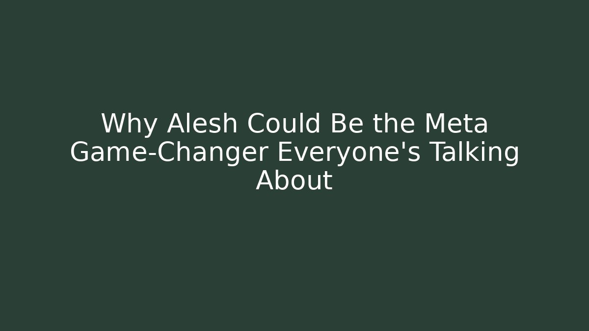 Why Alesh Could Be the Meta Game-Changer Everyone’s Talking About