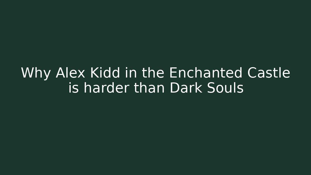 Why Alex Kidd in the Enchanted Castle is harder than Dark Souls