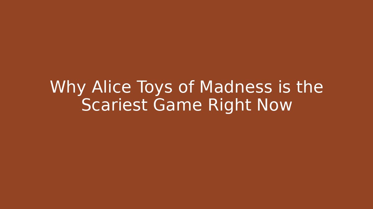 Why Alice Toys of Madness is the Scariest Game Right Now