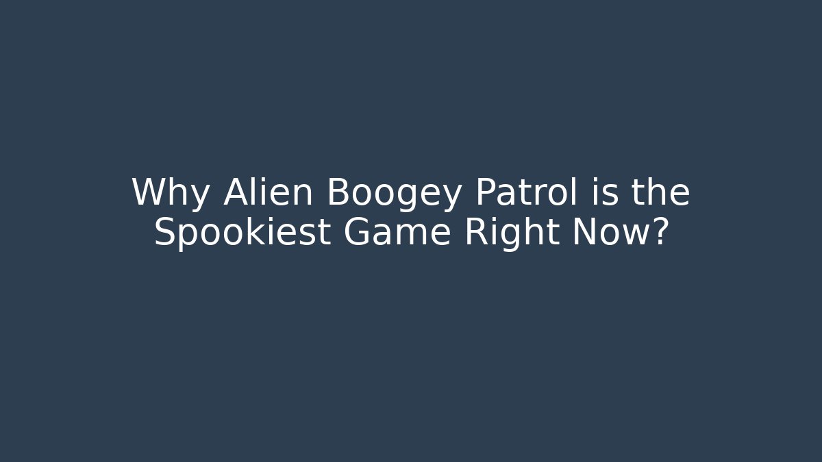 Why Alien Boogey Patrol is the Spookiest Game Right Now?