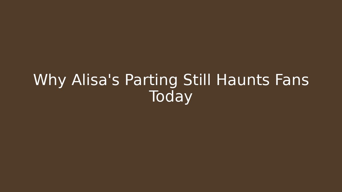 Why Alisa's Parting Still Haunts Fans Today
