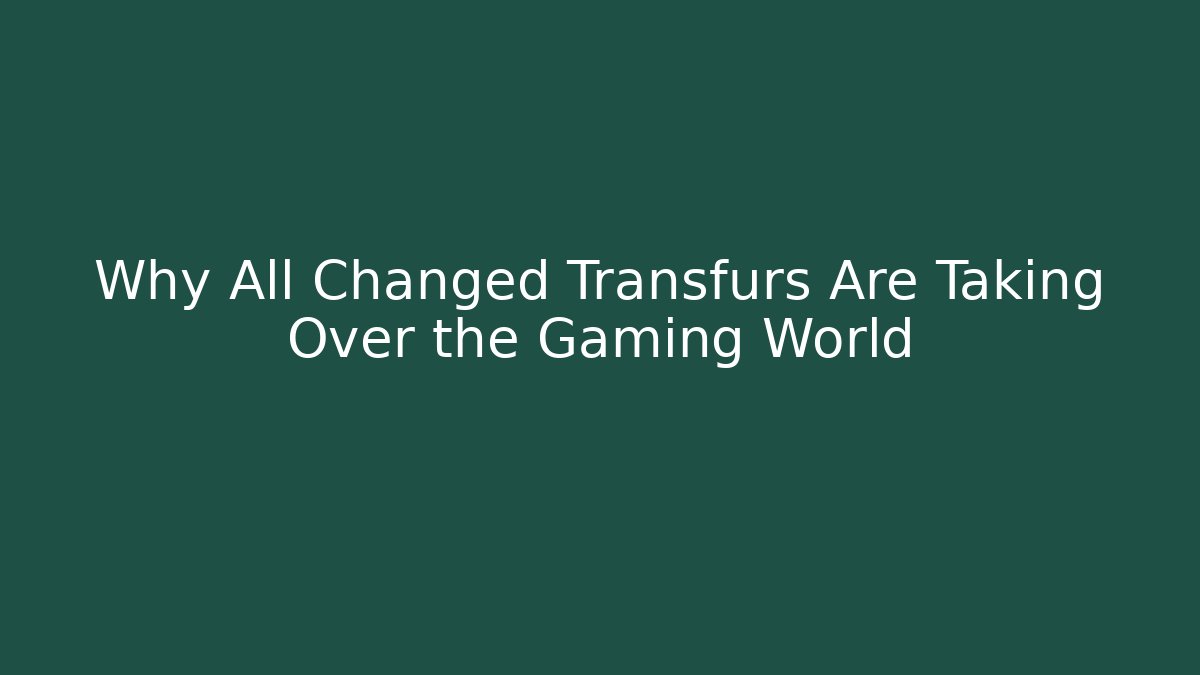 Why All Changed Transfurs Are Taking Over the Gaming World