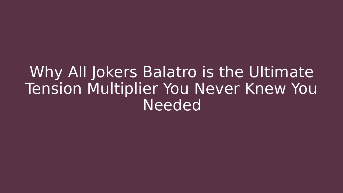 Why All Jokers Balatro is the Ultimate Tension Multiplier You Never Knew You Needed