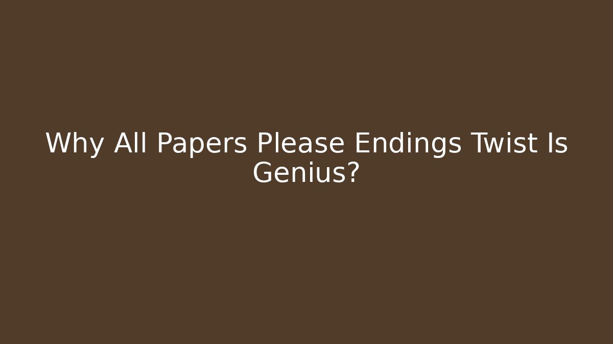 Why All Papers Please Endings Twist Is Genius?