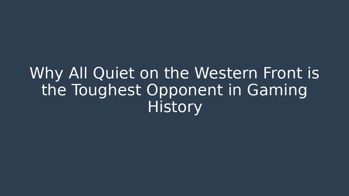 Why All Quiet on the Western Front is the Toughest Opponent in Gaming History