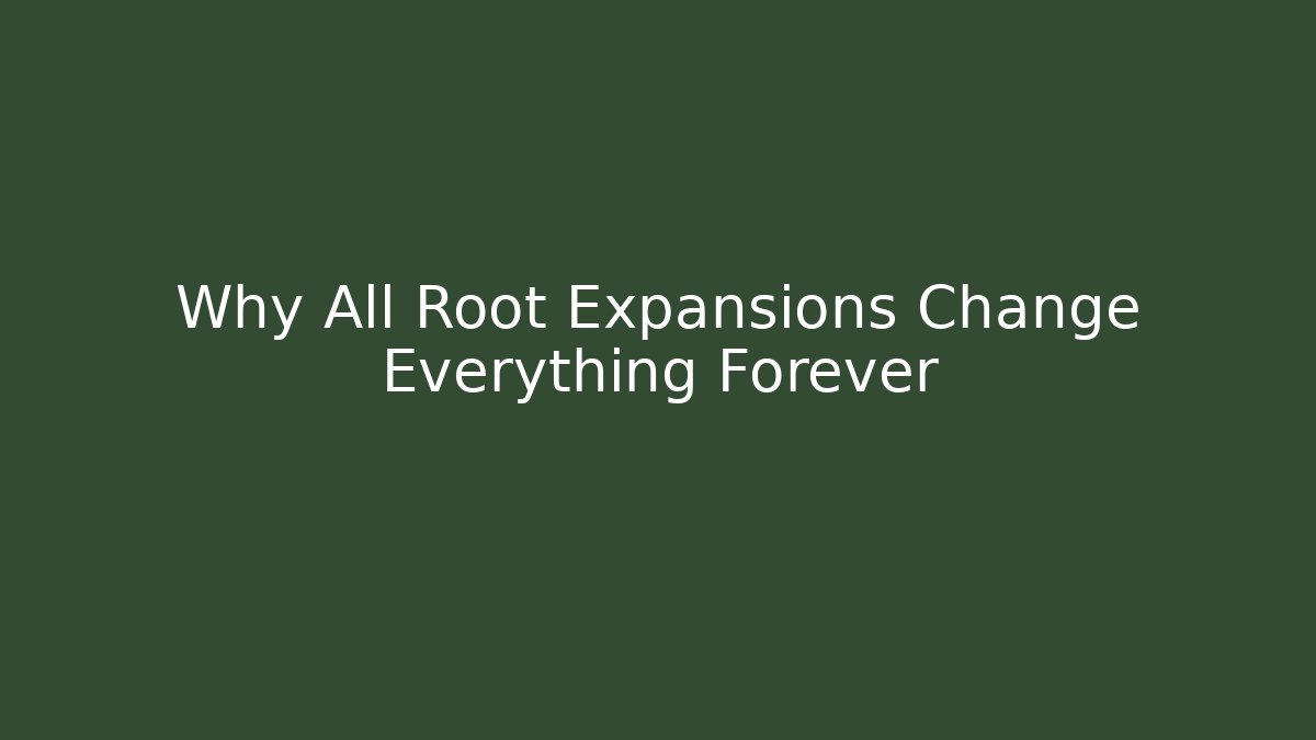 Why All Root Expansions Change Everything Forever
