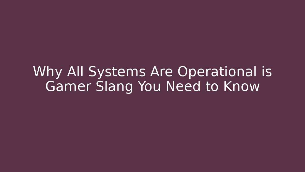 Why All Systems Are Operational is Gamer Slang You Need to Know - Critter Realm