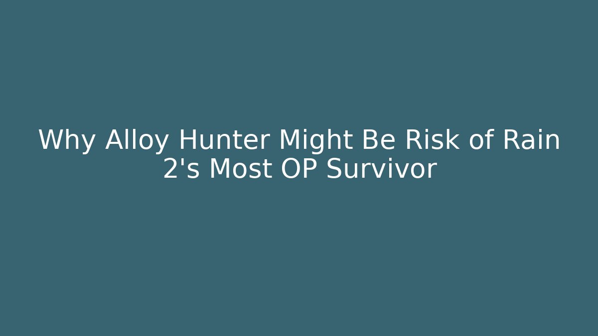 Why Alloy Hunter Might Be Risk of Rain 2's Most OP Survivor