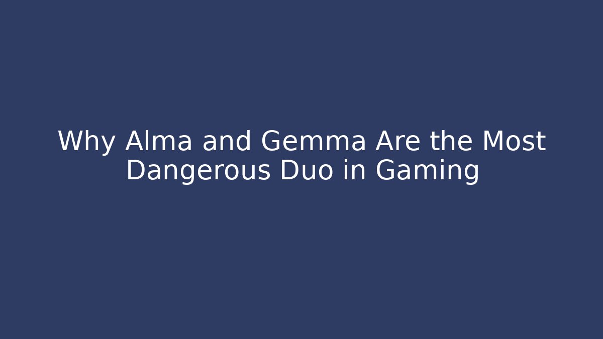Why Alma and Gemma Are the Most Dangerous Duo in Gaming