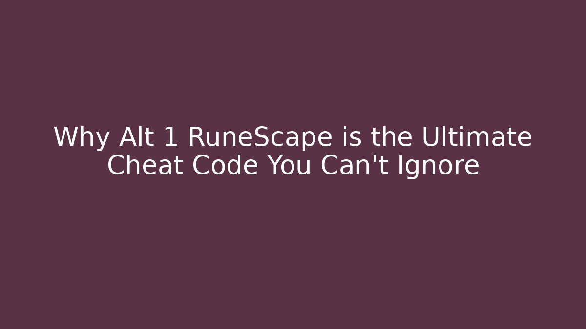 Why Alt 1 RuneScape is the Ultimate Cheat Code You Can't Ignore