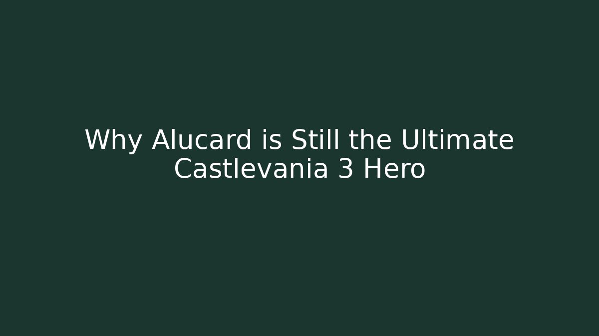 Why Alucard is Still the Ultimate Castlevania 3 Hero