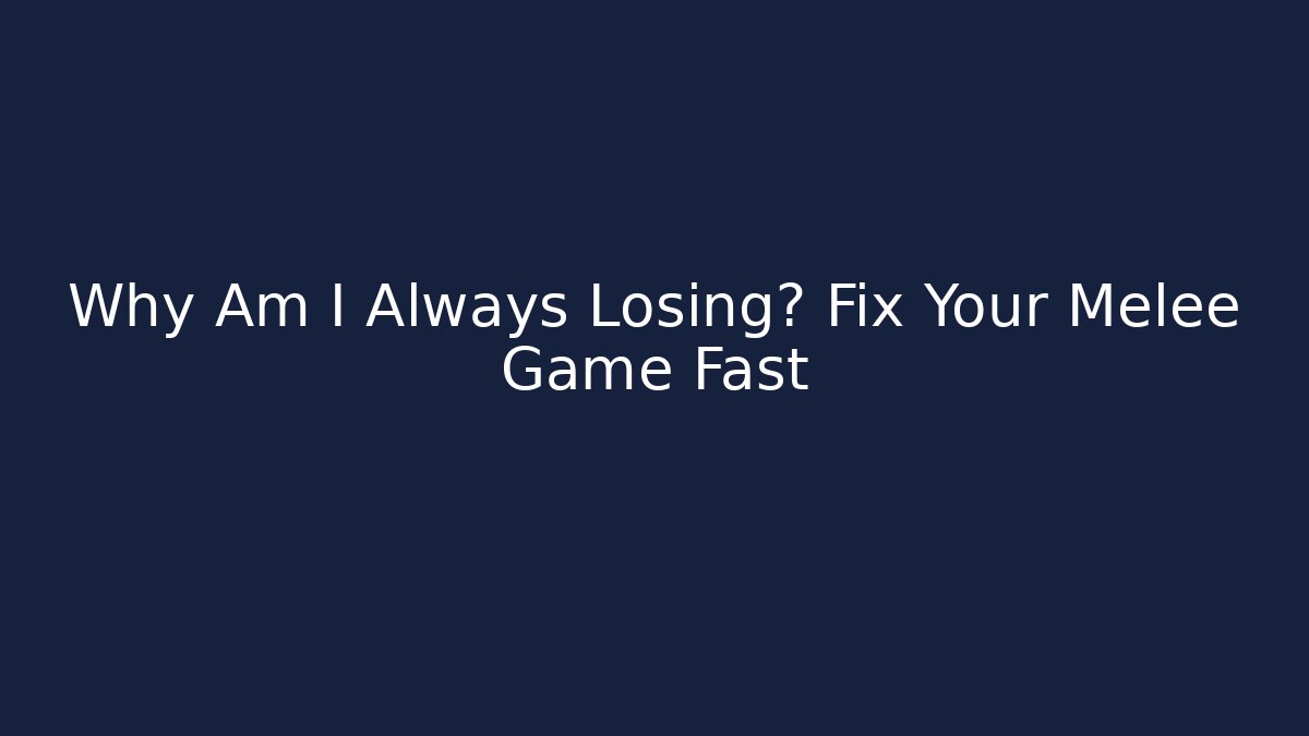 Why Am I Always Losing? Fix Your Melee Game Fast