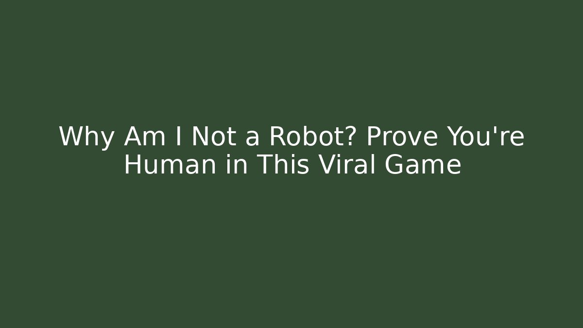 Why Am I Not a Robot? Prove You're Human in This Viral Game