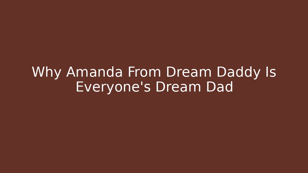 Why Amanda From Dream Daddy Is Everyone's Dream Dad