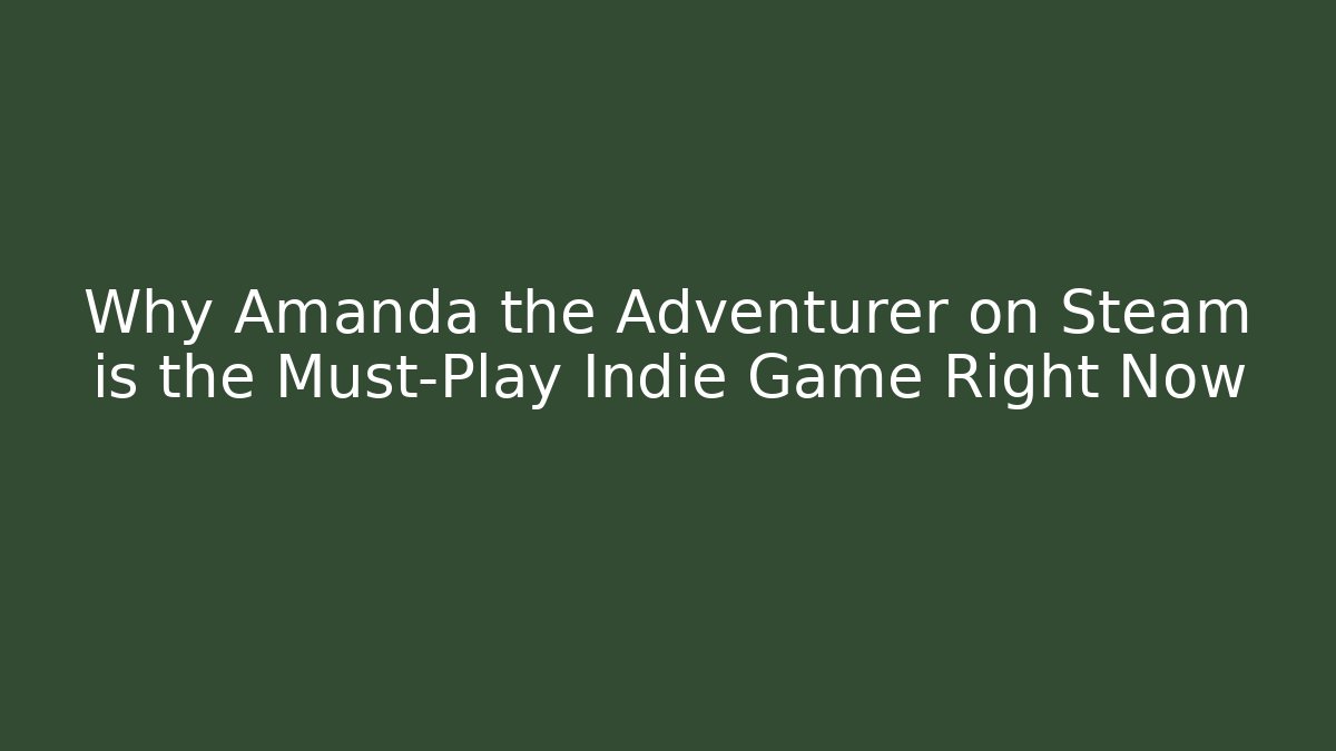 Why Amanda the Adventurer on Steam is the Must-Play Indie Game Right Now