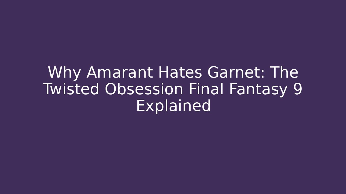 Why Amarant Hates Garnet: The Twisted Obsession Final Fantasy 9 Explained